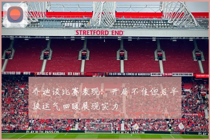 乔迪谈比赛表现：开局不佳但后半段运气回暖展现实力